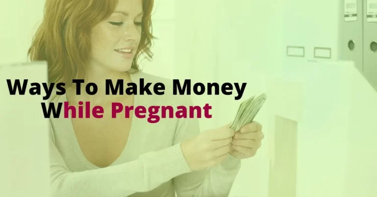 20 Proven Ways to Make Money while Pregnant