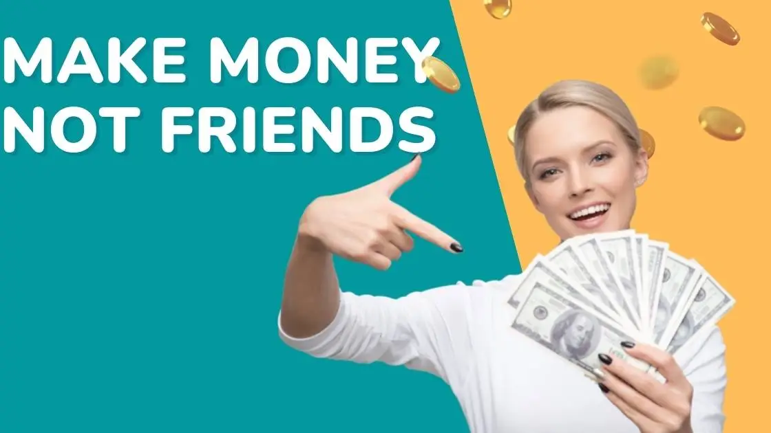 Make Money Not Friends