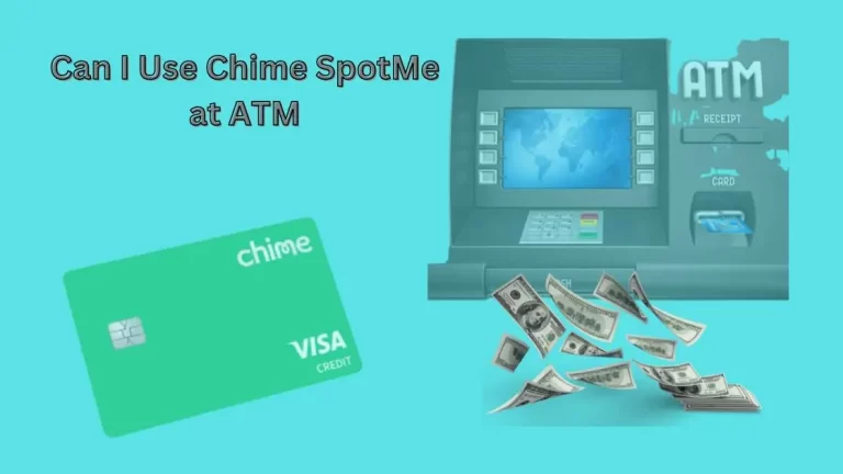 Can I Use Chime SpotMe at ATM| An Ultimate Guide