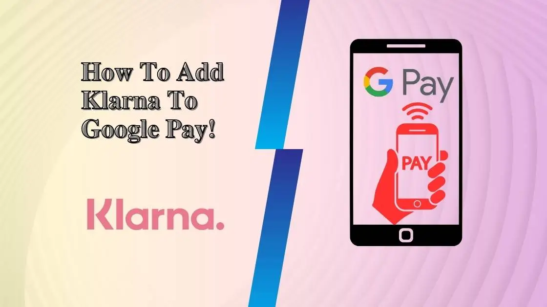 How To Add Klarna To Google Pay