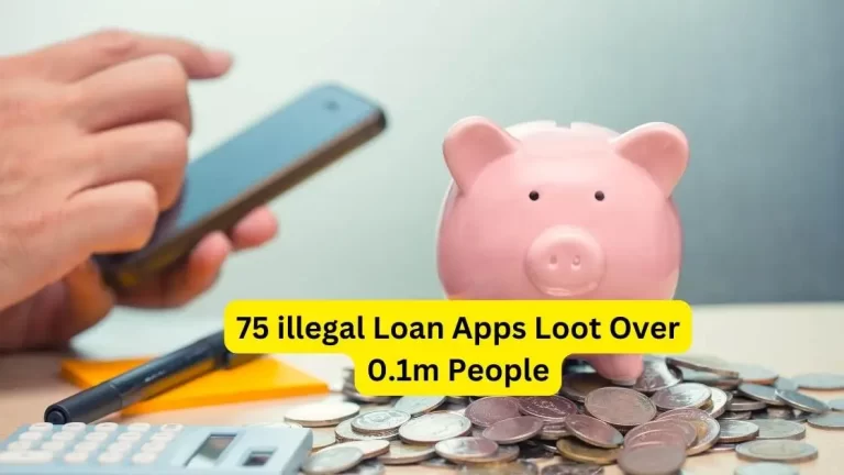 Scam Exposed: 75 illegal Loan Apps Loot Over 0.1m People