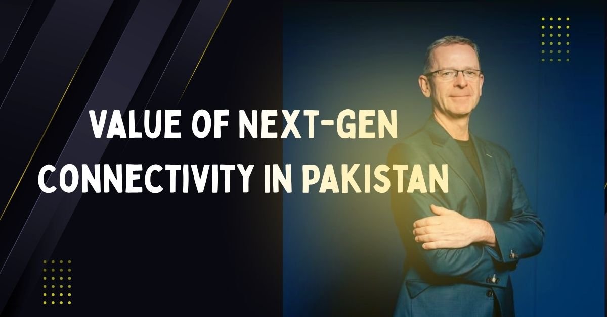 value of next-gen connectivity in Pakistan