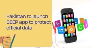 Pakistan to launch BEEP app to protect official data